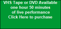 VHS Tape or DVD Available




one hour 50 minutes




 of live performance




Click Here to purchase